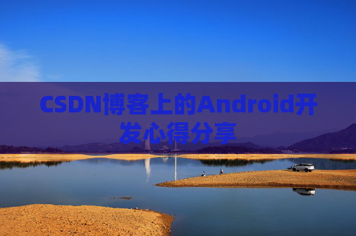 CSDN博客上的Android开发心得分享